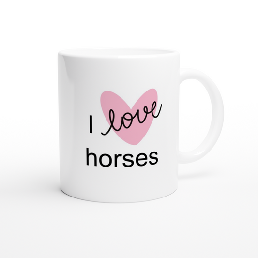 I Love Horses-  White 11oz Ceramic Mug